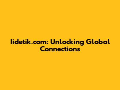 Iidetik.com: Unlocking Global Connections