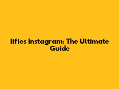 Iifies Instagram: The Ultimate Guide