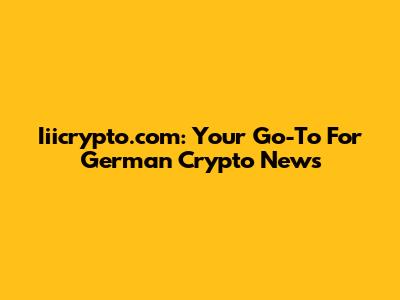Iiicrypto.com: Your Go-To For German Crypto News