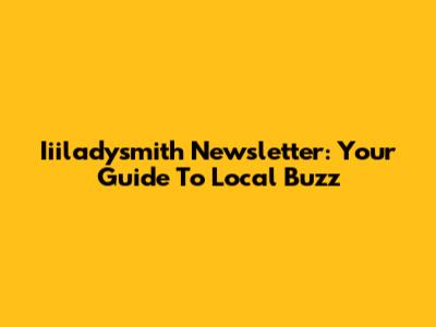 Iiiladysmith Newsletter: Your Guide To Local Buzz