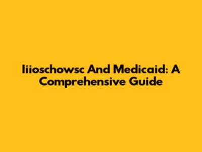 Iiioschowsc And Medicaid: A Comprehensive Guide