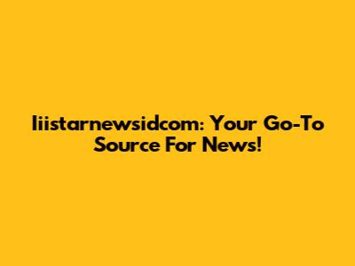 Iiistarnewsidcom: Your Go-To Source For News!