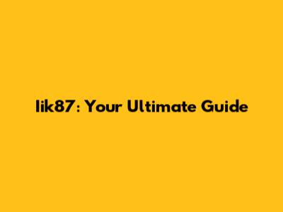 Iik87: Your Ultimate Guide