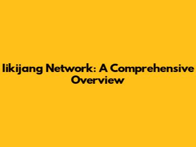 Iikijang Network: A Comprehensive Overview