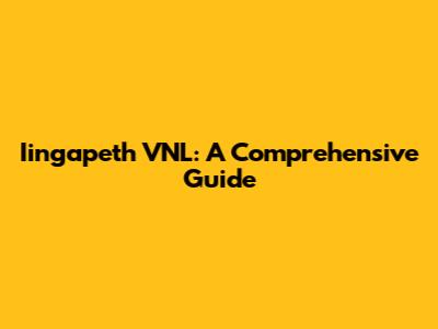 Iingapeth VNL: A Comprehensive Guide