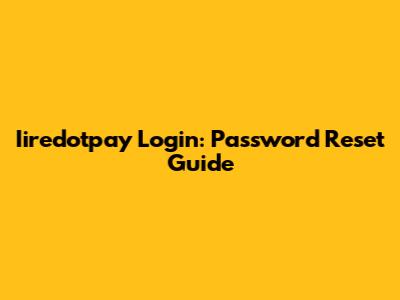 Iiredotpay Login: Password Reset Guide