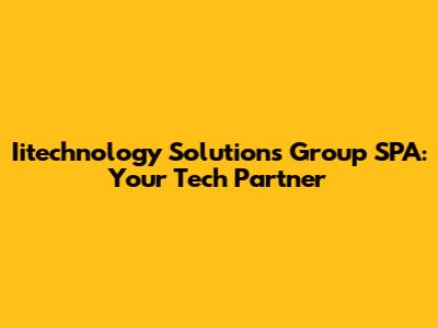 Iitechnology Solutions Group SPA: Your Tech Partner