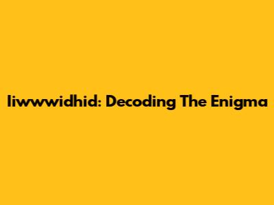 Iiwwwidhid: Decoding The Enigma