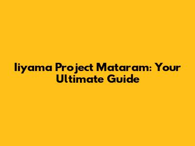 Iiyama Project Mataram: Your Ultimate Guide