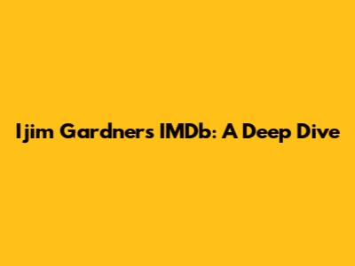 Ijim Gardner's IMDb: A Deep Dive