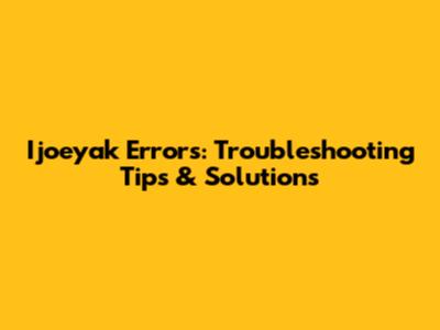 Ijoeyak Errors: Troubleshooting Tips & Solutions