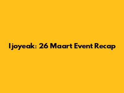 Ijoyeak: 26 Maart Event Recap