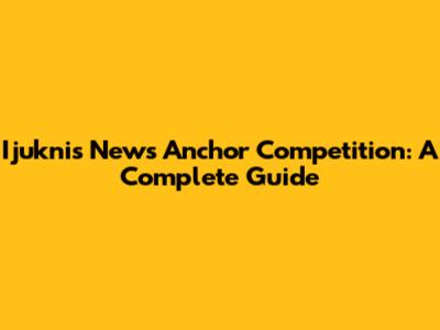 Ijuknis News Anchor Competition: A Complete Guide