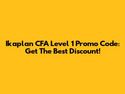 Ikaplan CFA Level 1 Promo Code: Get The Best Discount!
