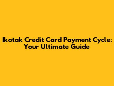 Ikotak Credit Card Payment Cycle: Your Ultimate Guide