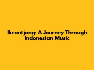 Ikrontjong: A Journey Through Indonesian Music