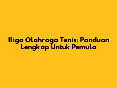 Iliga Olahraga Tenis: Panduan Lengkap Untuk Pemula
