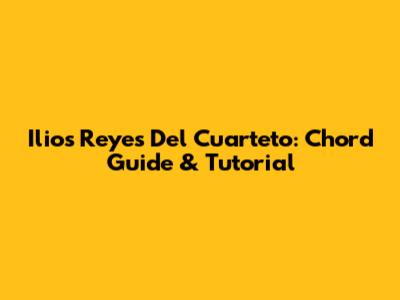 Ilios Reyes Del Cuarteto: Chord Guide & Tutorial