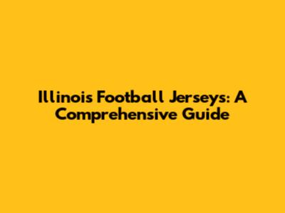 Illinois Football Jerseys: A Comprehensive Guide