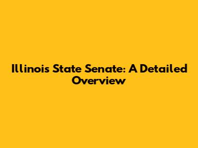 Illinois State Senate: A Detailed Overview