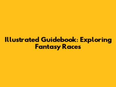 Illustrated Guidebook: Exploring Fantasy Races