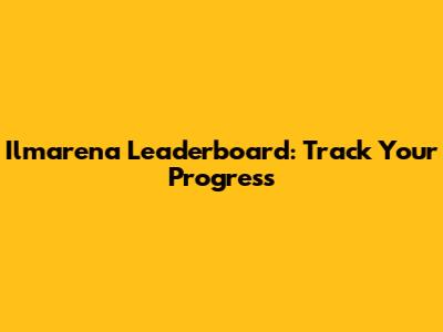 Ilmarena Leaderboard: Track Your Progress