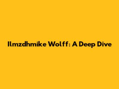 Ilmzdhmike Wolff: A Deep Dive