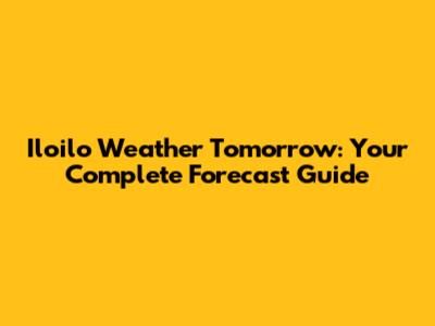 Iloilo Weather Tomorrow: Your Complete Forecast Guide