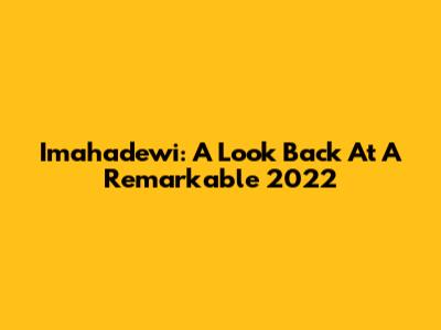 Imahadewi: A Look Back At A Remarkable 2022