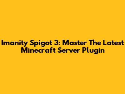 Imanity Spigot 3: Master The Latest Minecraft Server Plugin