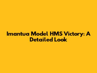 Imantua Model HMS Victory: A Detailed Look