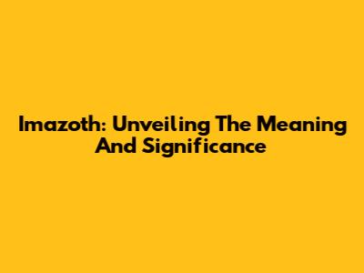 Imazoth: Unveiling The Meaning And Significance