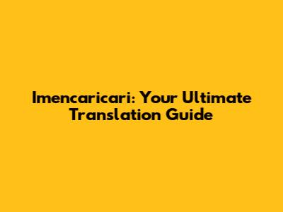Imencaricari: Your Ultimate Translation Guide