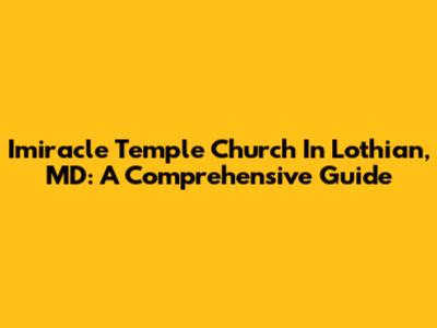 Imiracle Temple Church In Lothian, MD: A Comprehensive Guide