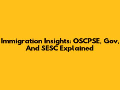 Immigration Insights: OSCPSE, Gov, And SESC Explained