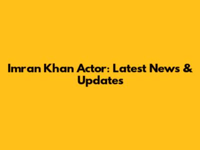 Imran Khan Actor: Latest News & Updates
