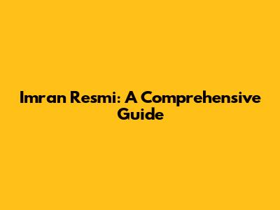 Imran Resmi: A Comprehensive Guide