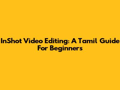 InShot Video Editing: A Tamil Guide For Beginners