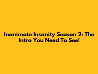 Inanimate Insanity Season 2: The Intro You Need To See!