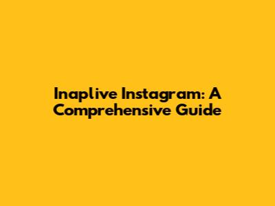 Inaplive Instagram: A Comprehensive Guide