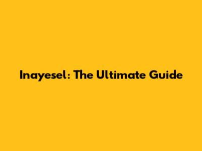 Inayesel: The Ultimate Guide
