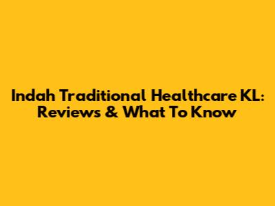 Indah Traditional Healthcare KL: Reviews & What To Know