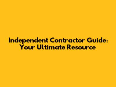 Independent Contractor Guide: Your Ultimate Resource