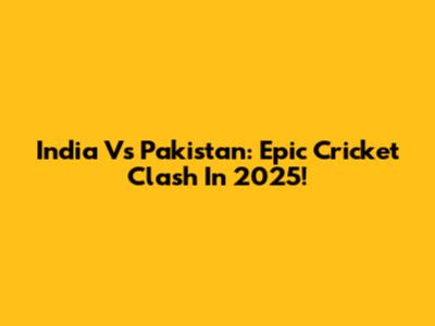 India Vs Pakistan: Epic Cricket Clash In 2025!