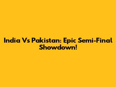 India Vs Pakistan: Epic Semi-Final Showdown!