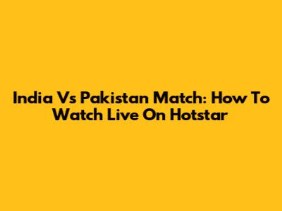 India Vs Pakistan Match: How To Watch Live On Hotstar