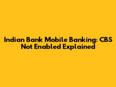 Indian Bank Mobile Banking: CBS Not Enabled Explained