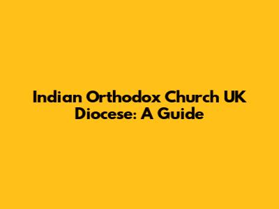 Indian Orthodox Church UK Diocese: A Guide