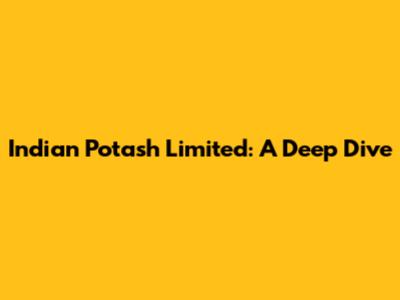 Indian Potash Limited: A Deep Dive