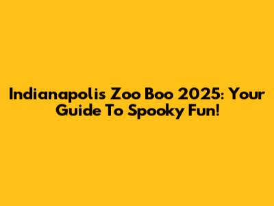 Indianapolis Zoo Boo 2025: Your Guide To Spooky Fun!